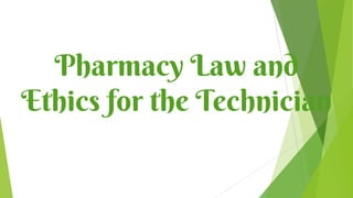 Pharmacy Law and
Ethics for the Technician
 