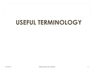 USEFUL TERMINOLOGY
01/03/19 PROF.MAYUR S MODI 3
 