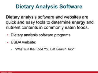 ©McGraw-Hill Education
Dietary Analysis Software
Dietary analysis software and websites are
quick and easy tools to determine energy and
nutrient contents in commonly eaten foods.
• Dietary analysis software programs
• USDA website:
• “What’s in the Food You Eat Search Tool”
 