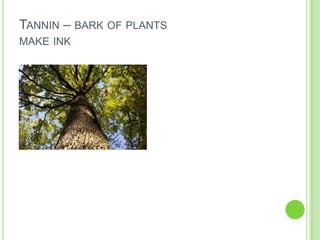 TANNIN – BARK OF PLANTS
MAKE INK
 