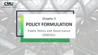 POLICY FORMULATION
Public Policy and Governance
(950701)
Chapter 3
 