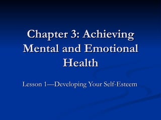 Chapter 3: Achieving Mental and Emotional Health Lesson 1—Developing Your Self-Esteem 