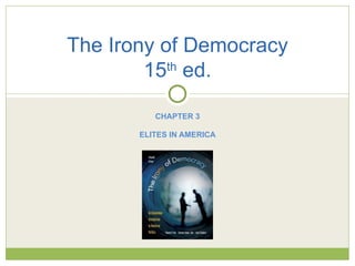 The Irony of Democracy
        15 ed.
           th



          CHAPTER 3

       ELITES IN AMERICA
 