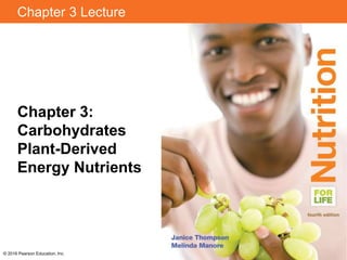 Chapter 3 Lecture
Chapter 3:
Carbohydrates
Plant-Derived
Energy Nutrients
© 2016 Pearson Education, Inc.
 