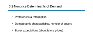 3.2 Nonprice Determinants of Demand
• Preferences & Information
• Demographic characteristics, number of buyers
• Buyer expectations (about future prices)
 
