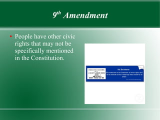 9th
Amendment
● People have other civic
rights that may not be
specifically mentioned
in the Constitution.
 