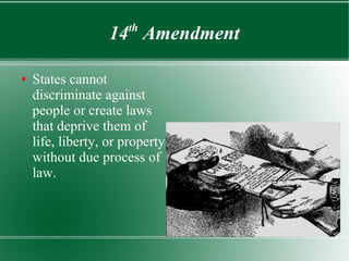 14th
Amendment
● States cannot
discriminate against
people or create laws
that deprive them of
life, liberty, or property
without due process of
law.
 