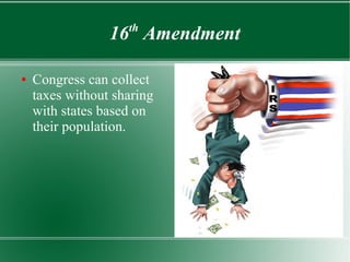 16th
Amendment
● Congress can collect
taxes without sharing
with states based on
their population.
 