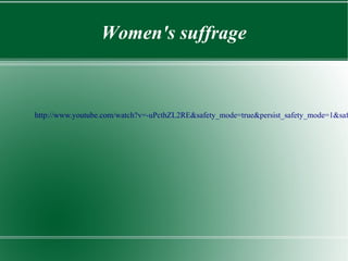 http://www.youtube.com/watch?v=-uPcthZL2RE&safety_mode=true&persist_safety_mode=1&saf
Women's suffrage
 
