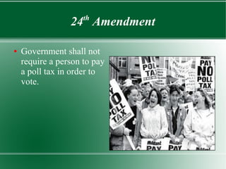 24th
Amendment
● Government shall not
require a person to pay
a poll tax in order to
vote.
 