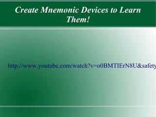 Create Mnemonic Devices to Learn
Them!
http://www.youtube.com/watch?v=o0BMTIErN8U&safety
 