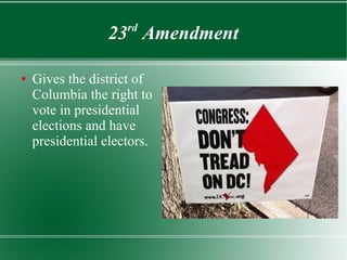 23rd
Amendment
● Gives the district of
Columbia the right to
vote in presidential
elections and have
presidential electors.
 