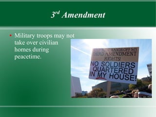 3rd
Amendment
● Military troops may not
take over civilian
homes during
peacetime.
 