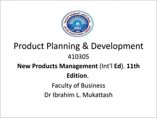 Product	Planning	&	Development
410305
New	Products	Management (Int'l Ed). 11th	
Edition.
Faculty	of	Business
Dr	Ibrahim	L.	Mukattash
 