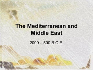 The Mediterranean and
     Middle East
    2000 – 500 B.C.E.
 