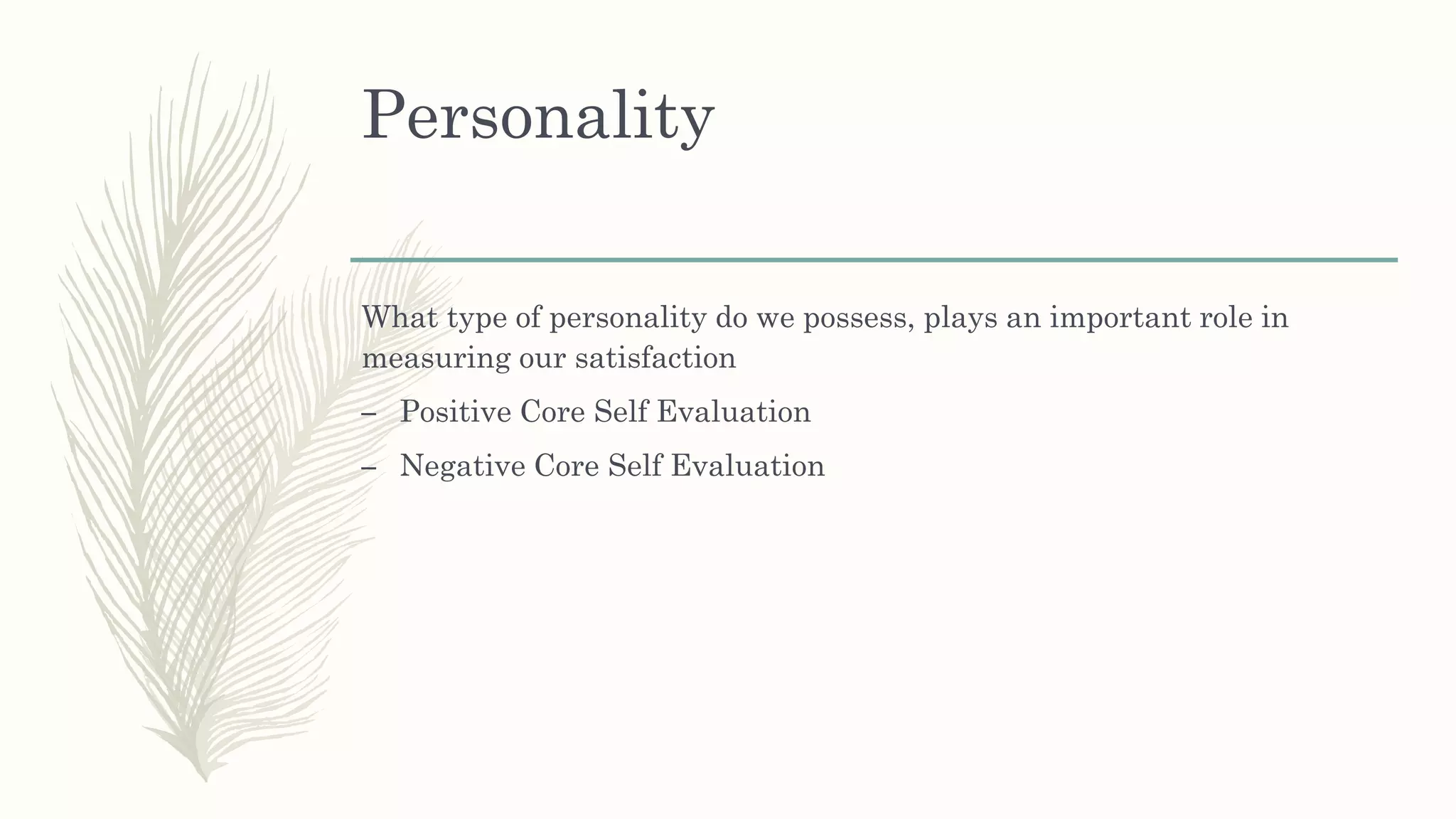 Personality
What type of personality do we possess, plays an important role in
measuring our satisfaction
– Positive Core Self Evaluation
– Negative Core Self Evaluation
 