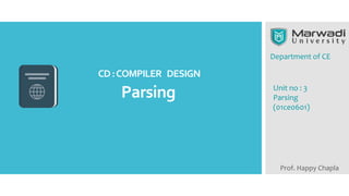 Department of CE
Prof. Happy Chapla
Unit no : 3
Parsing
(01ce0601)
Parsing
CD:COMPILER DESIGN
 