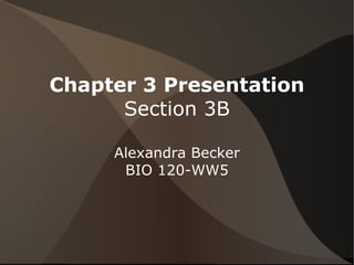 Chapter 3 Presentation Section 3B Alexandra Becker BIO 120-WW5 