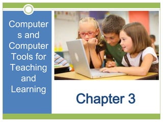 Computer
 s and
Computer
Tools for
Teaching
  and
Learning
            Chapter 3
 