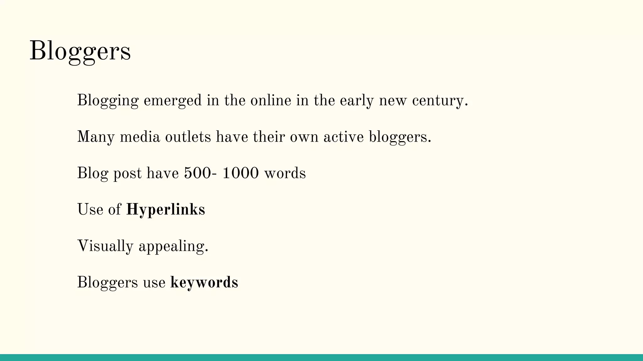 Bloggers
Blogging emerged in the online in the early new century.
Many media outlets have their own active bloggers.
Blog post have 500- 1000 words
Use of Hyperlinks
Visually appealing.
Bloggers use keywords
 