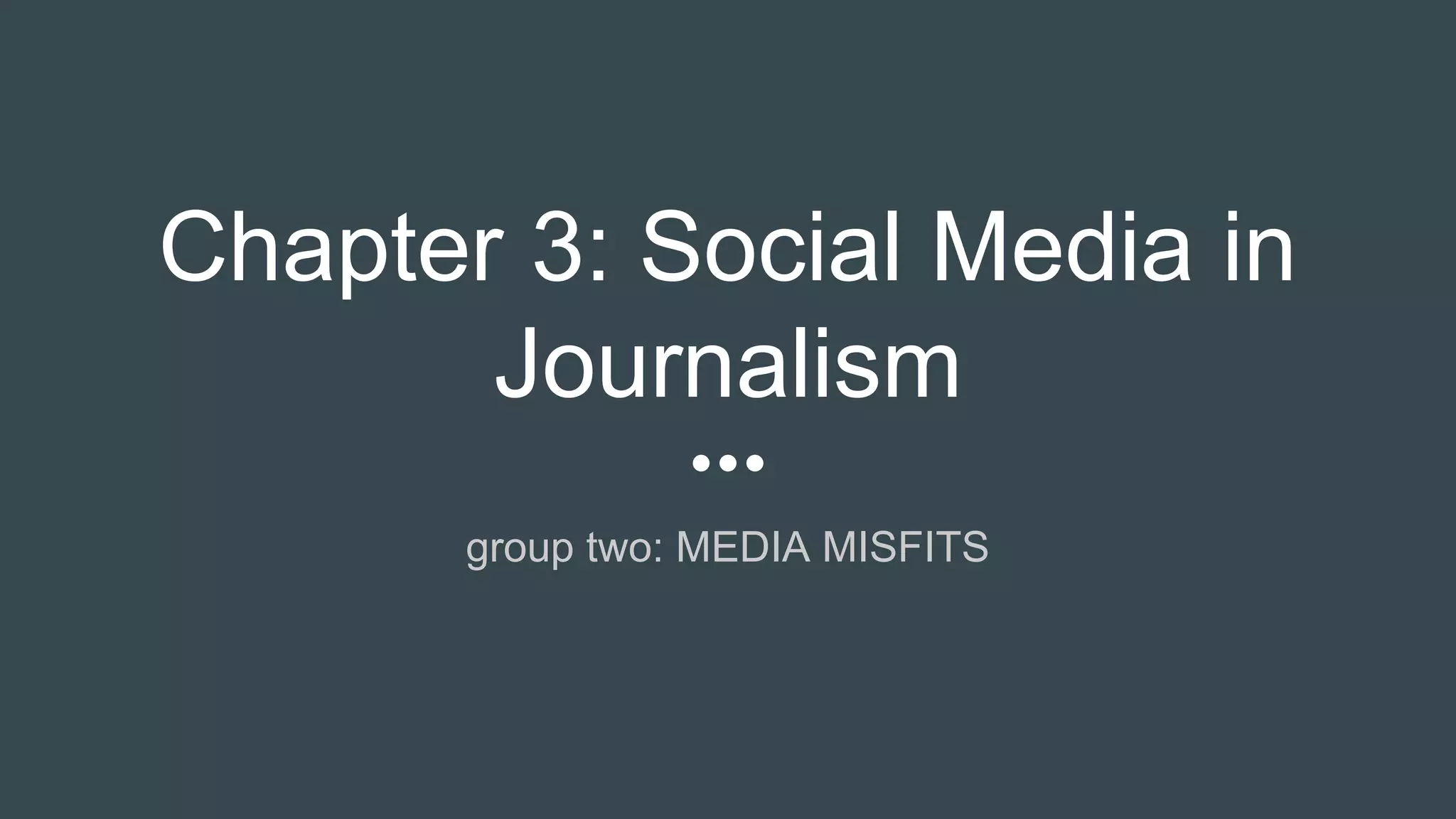Chapter 3: Social Media in
Journalism
group two: MEDIA MISFITS
 