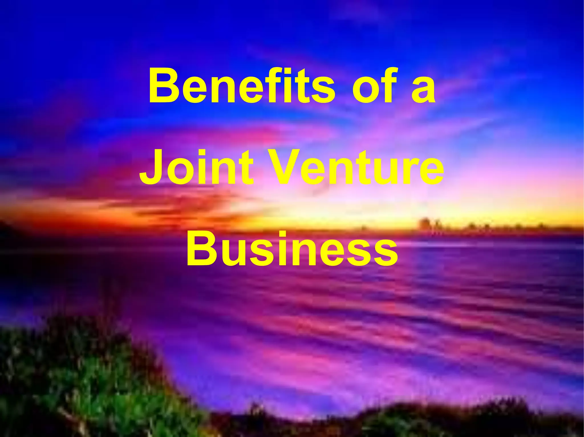 Benefits of a
Joint Venture
Business
 