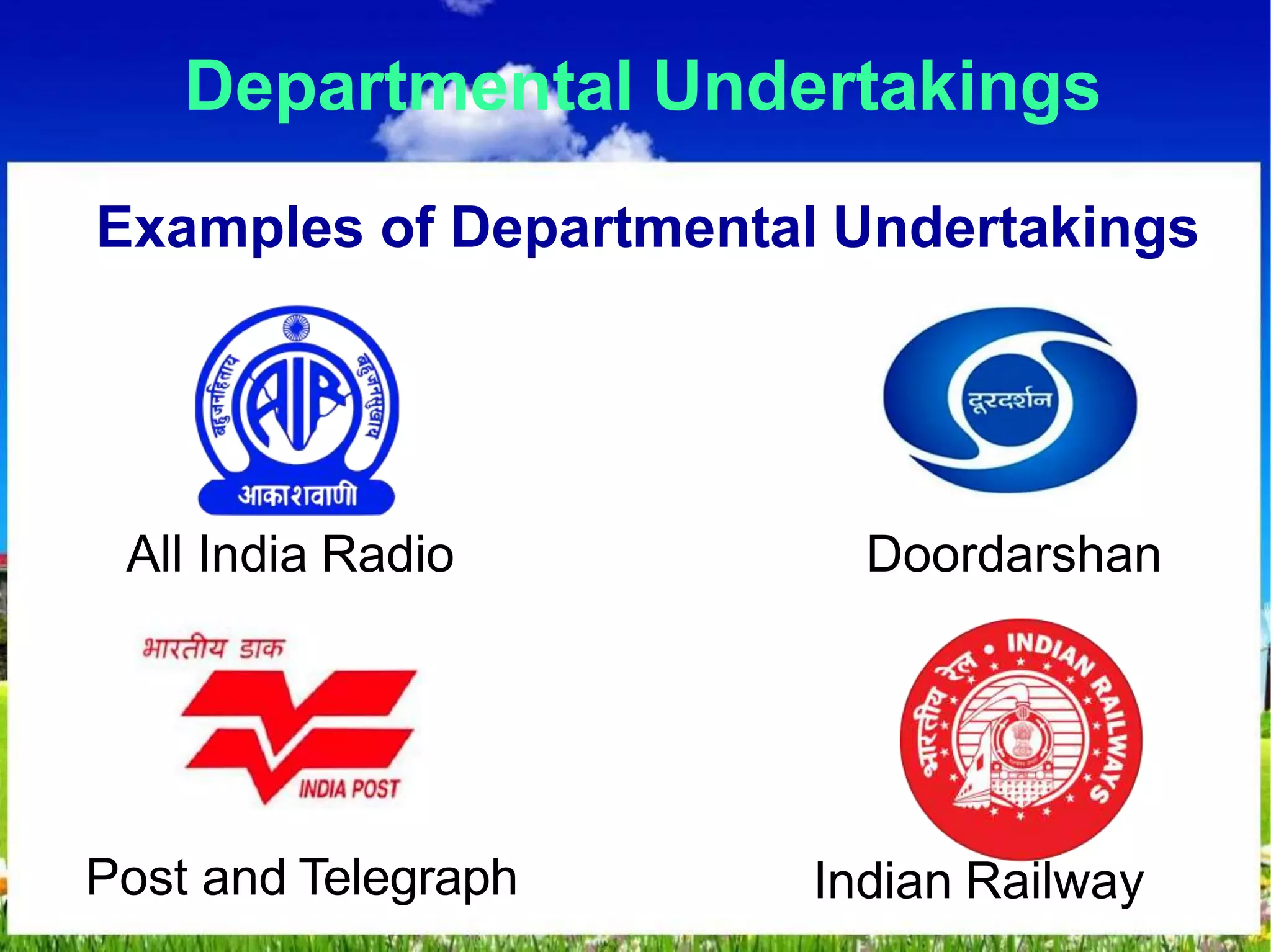 Departmental Undertakings
Examples of Departmental Undertakings
Indian RailwayPost and Telegraph
DoordarshanAll India Radio
 