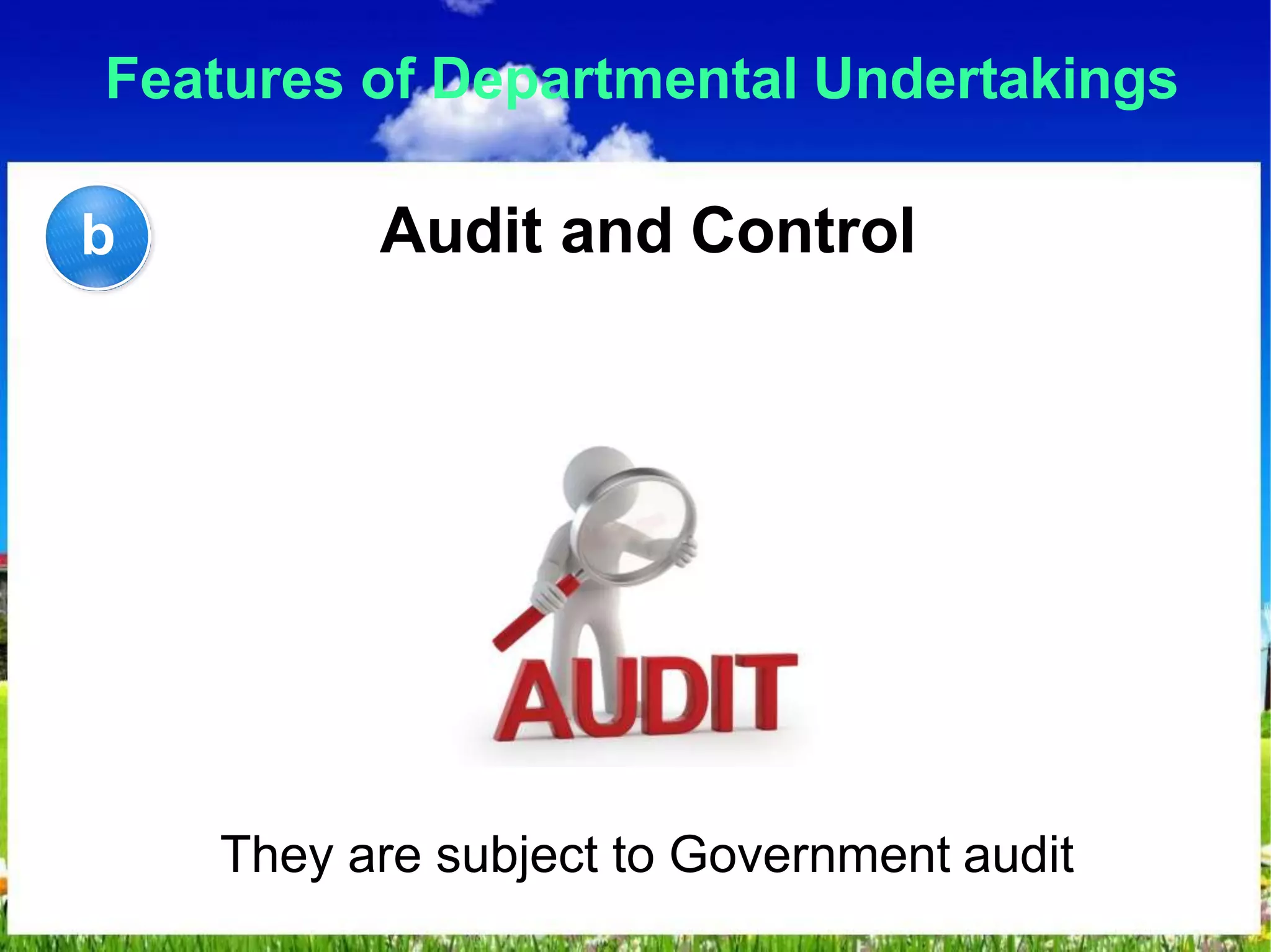 Features of Departmental Undertakings
Audit and Control
They are subject to Government audit
b
 