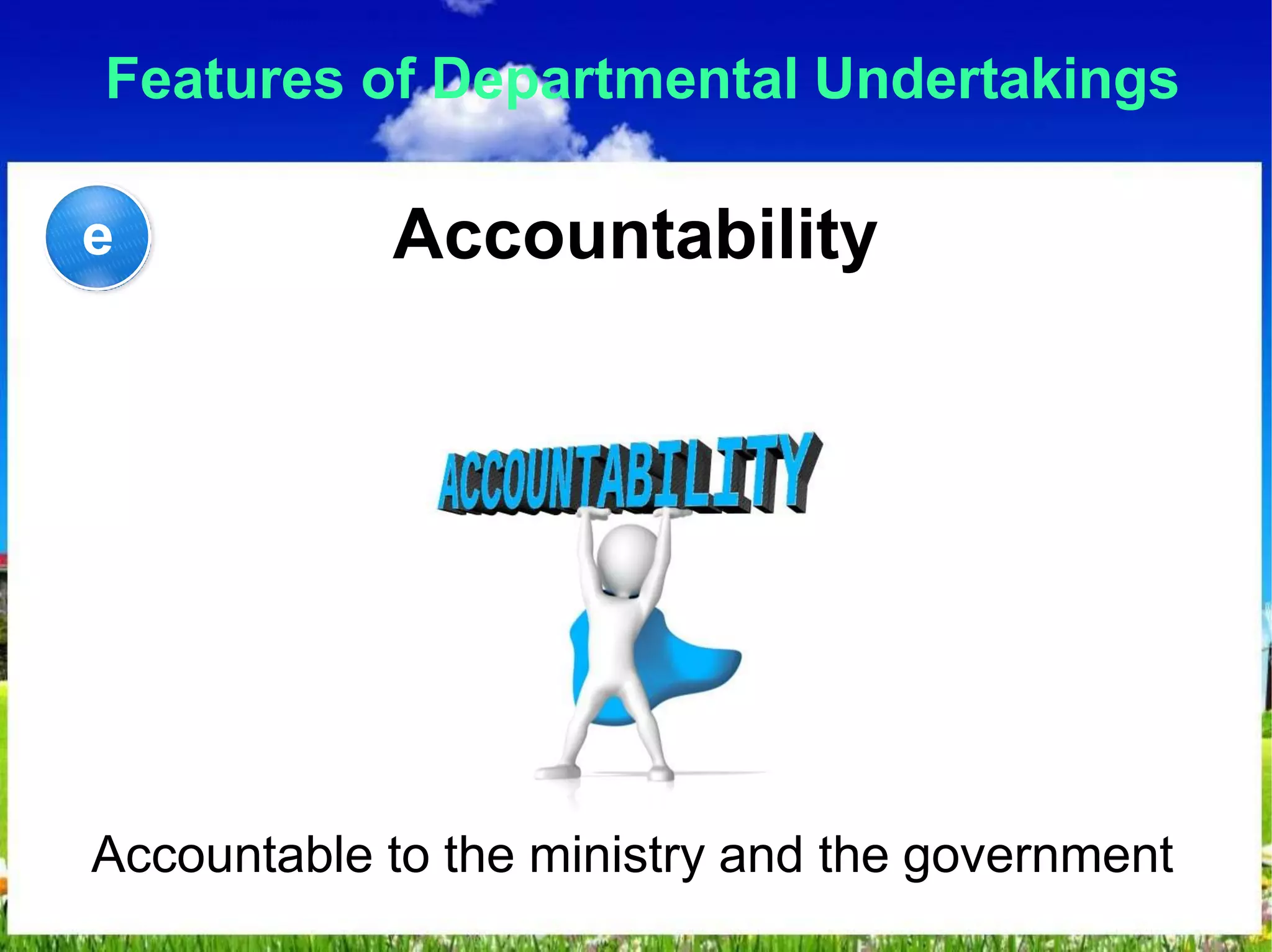 Features of Departmental Undertakings
Accountability
Accountable to the ministry and the government
e
 