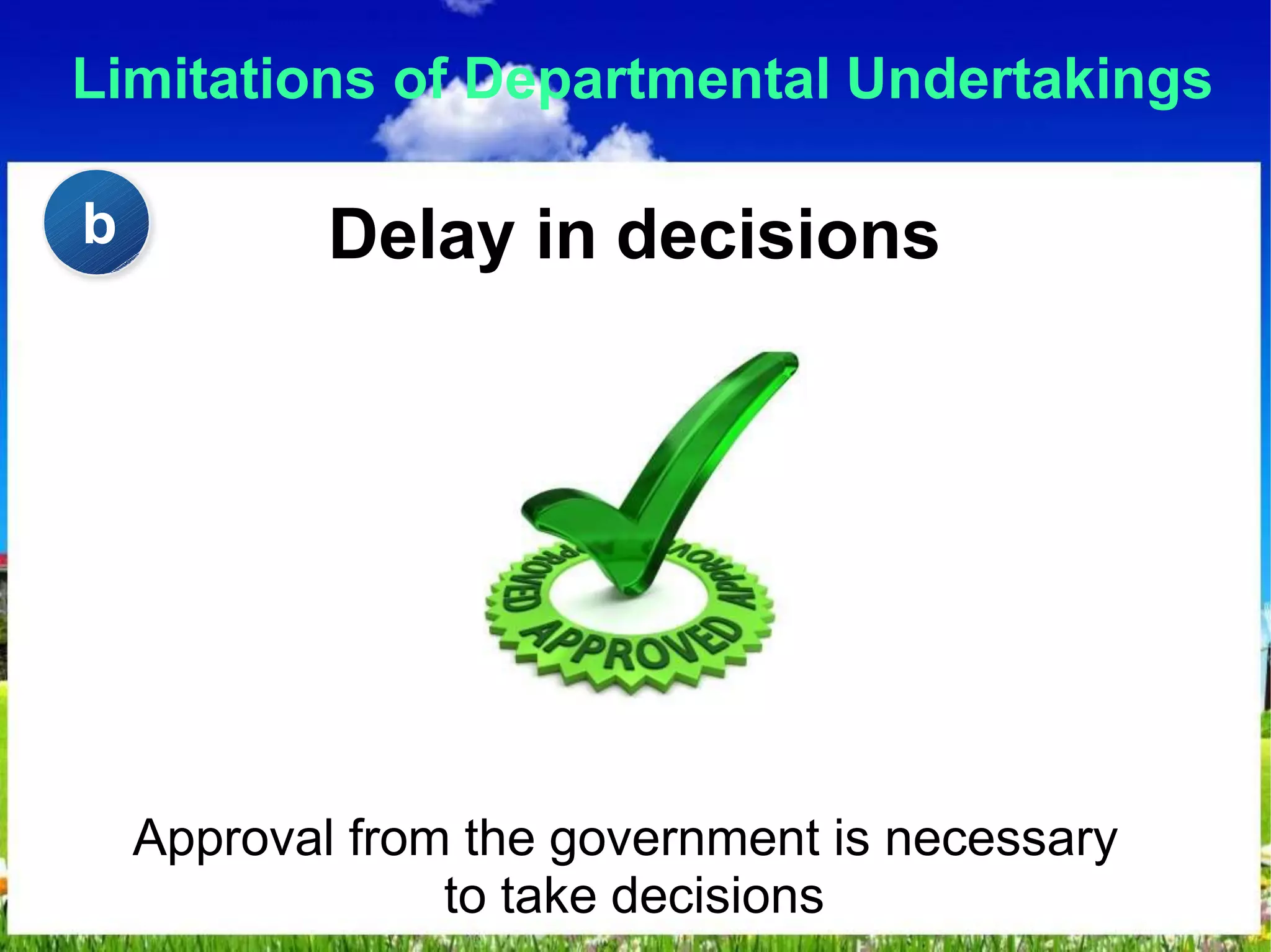 Limitations of Departmental Undertakings
Delay in decisions
Approval from the government is necessary
to take decisions
b
 