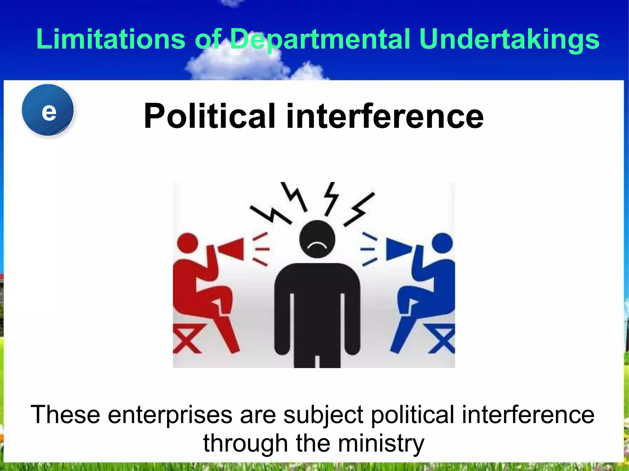 Limitations of Departmental Undertakings
Political interference
These enterprises are subject political interference
through the ministry
e
 
