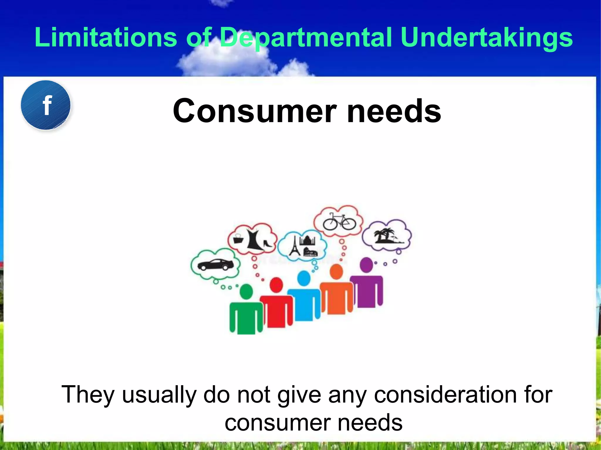 Limitations of Departmental Undertakings
Consumer needs
They usually do not give any consideration for
consumer needs
f
 