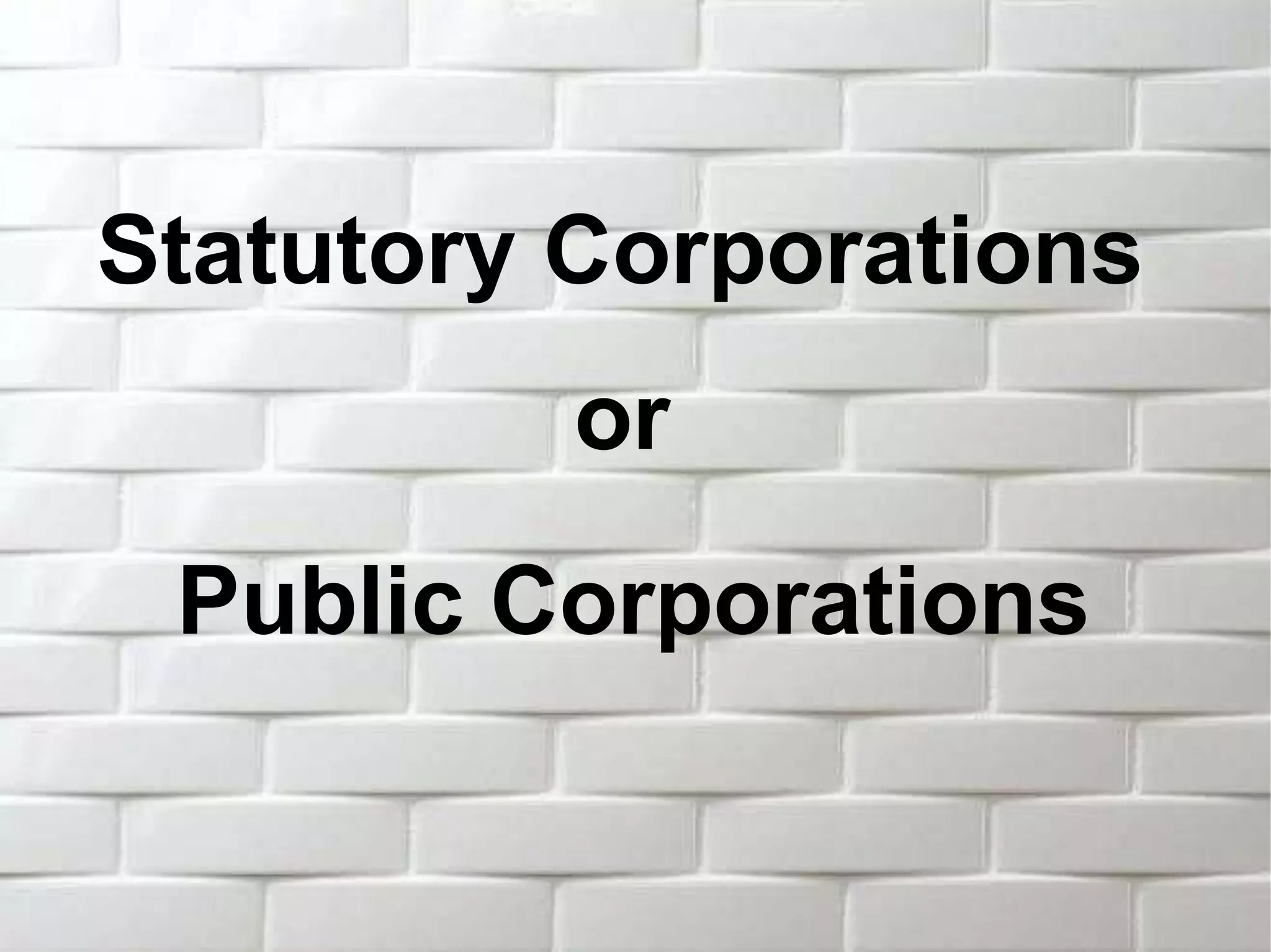 Statutory Corporations
or
Public Corporations
 
