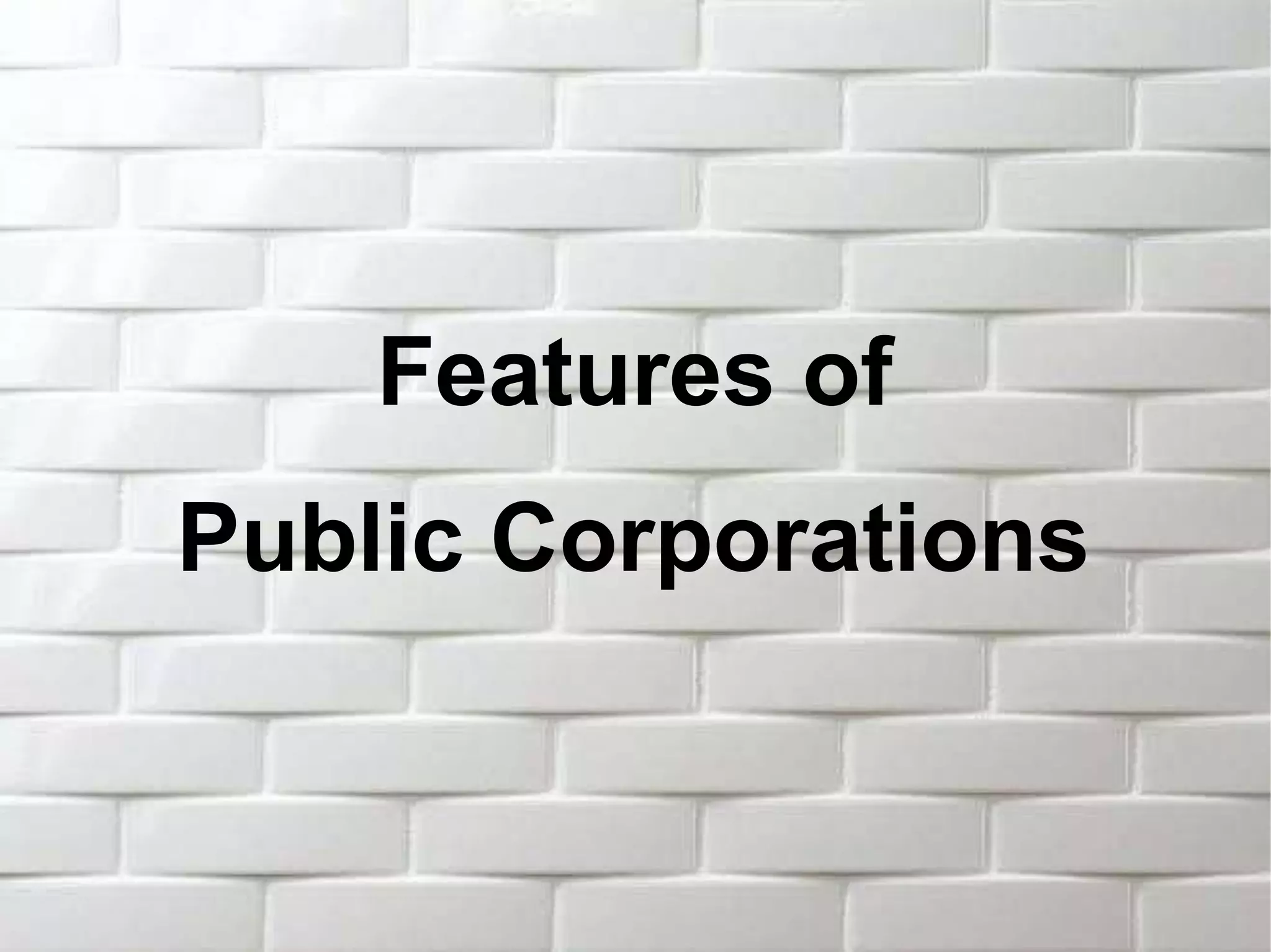 Features of
Public Corporations
 