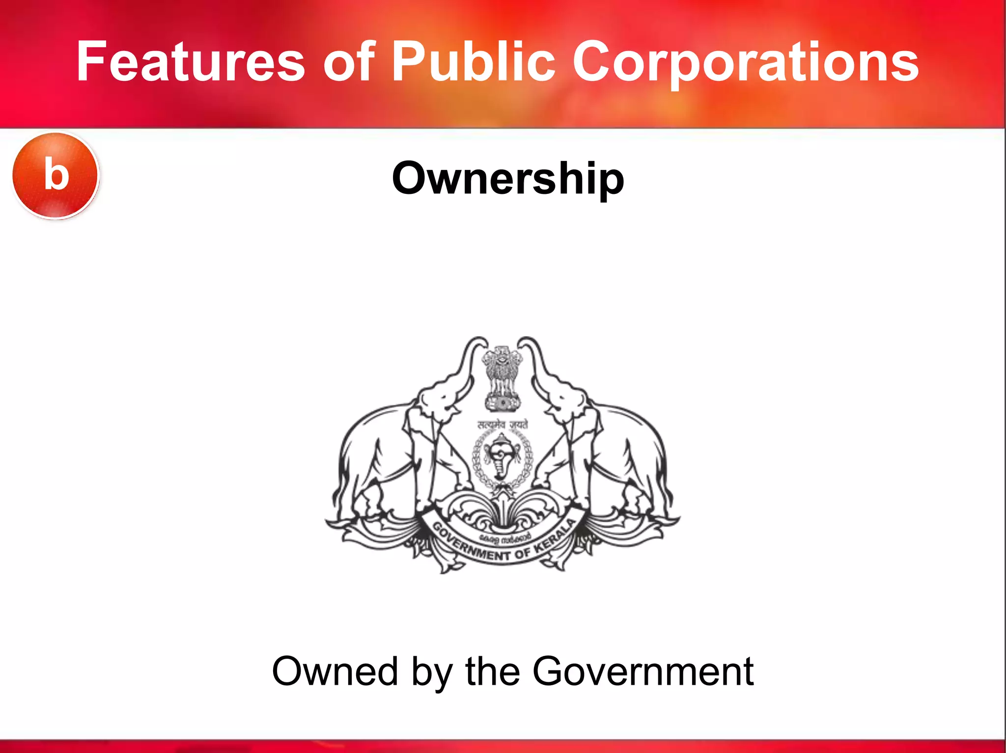 Features of Public Corporations
Ownership
Owned by the Government
b
 