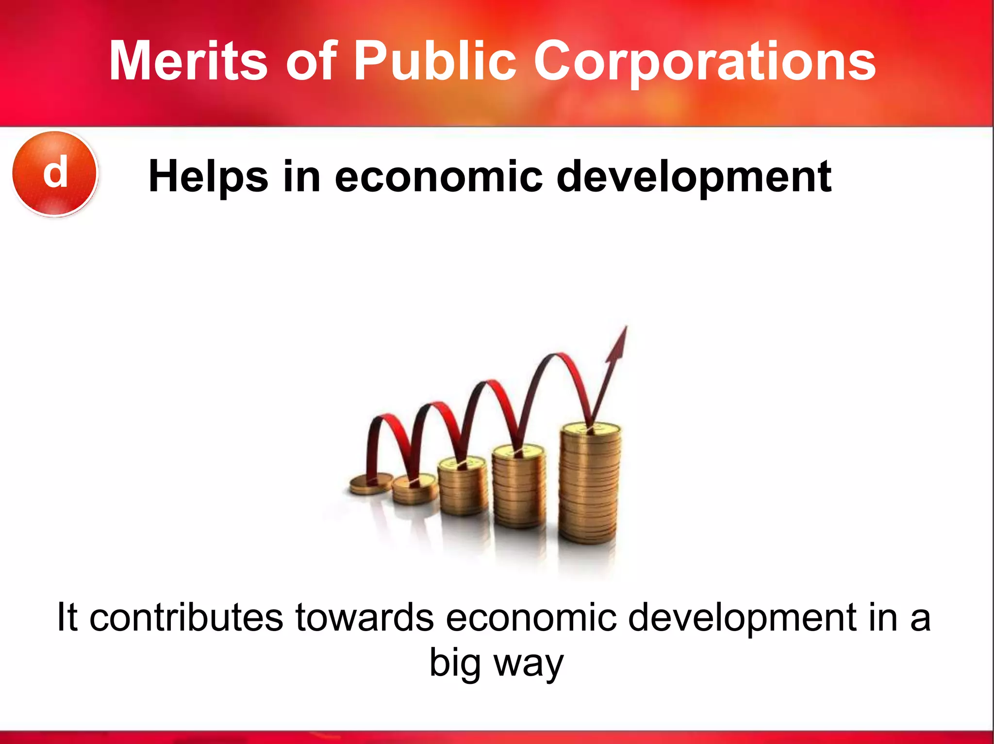 Merits of Public Corporations
Helps in economic development
It contributes towards economic development in a
big way
d
 