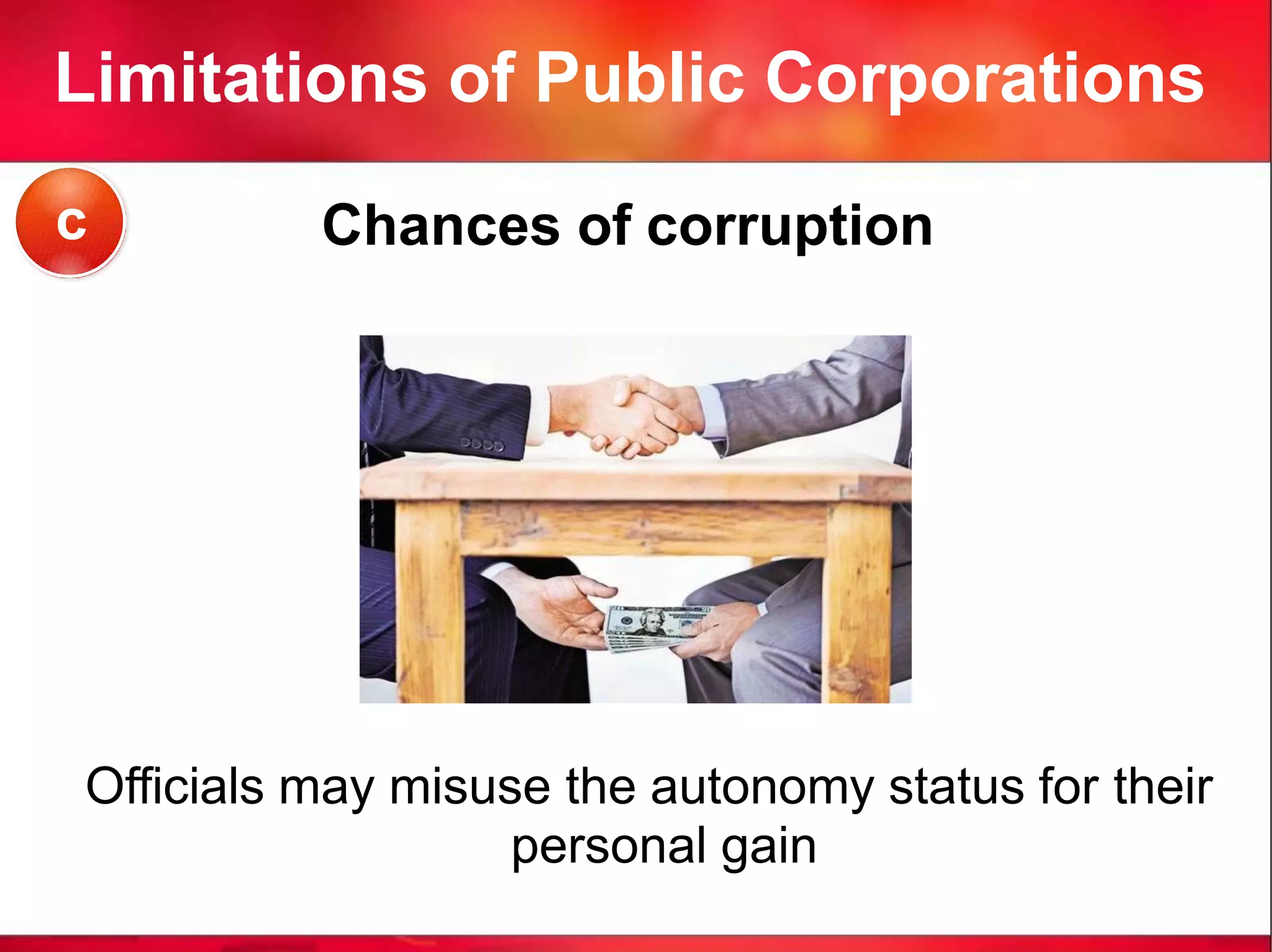 Limitations of Public Corporations
Chances of corruption
Officials may misuse the autonomy status for their
personal gain
c
 