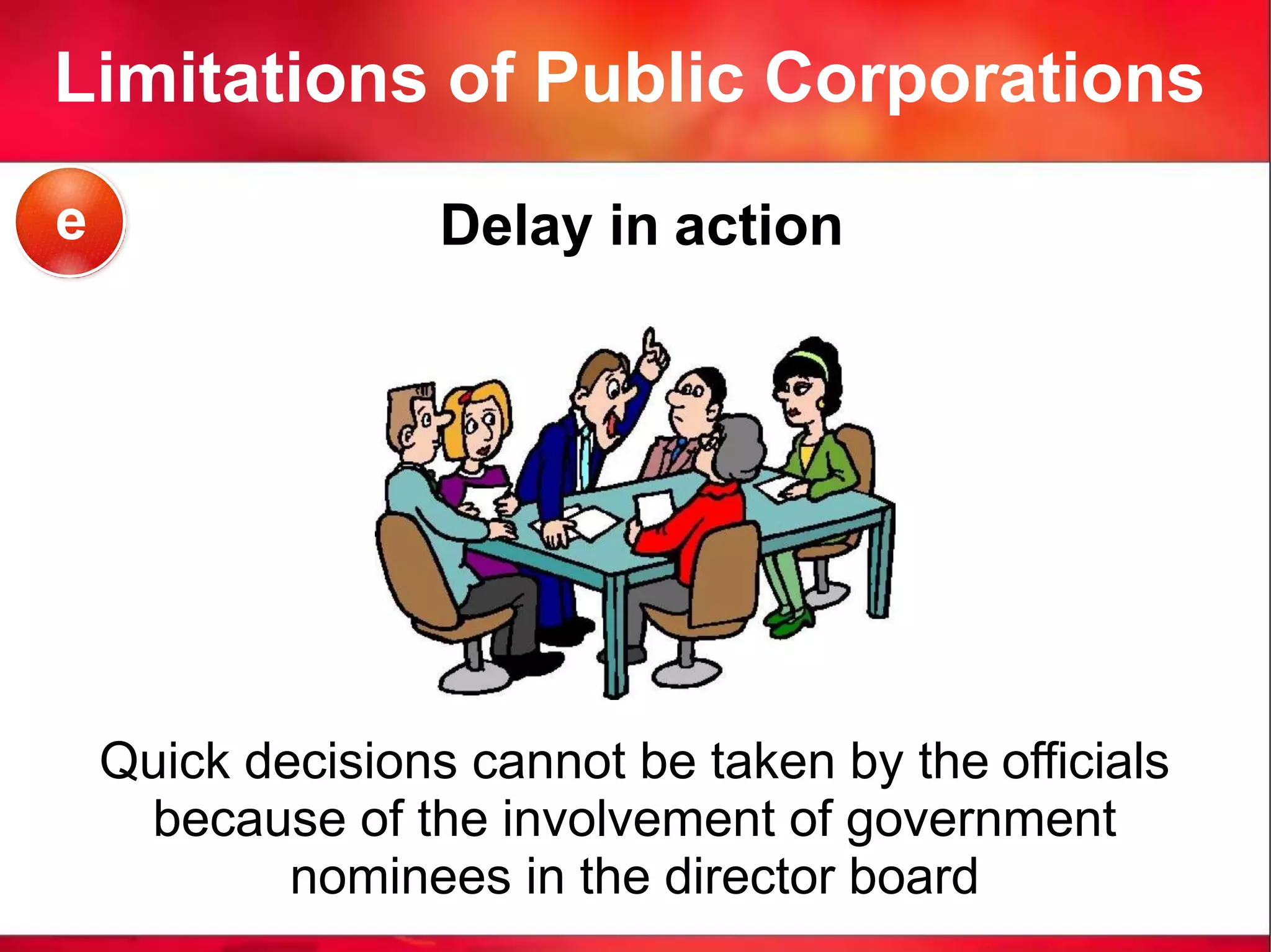 Limitations of Public Corporations
Delay in action
Quick decisions cannot be taken by the officials
because of the involvement of government
nominees in the director board
e
 