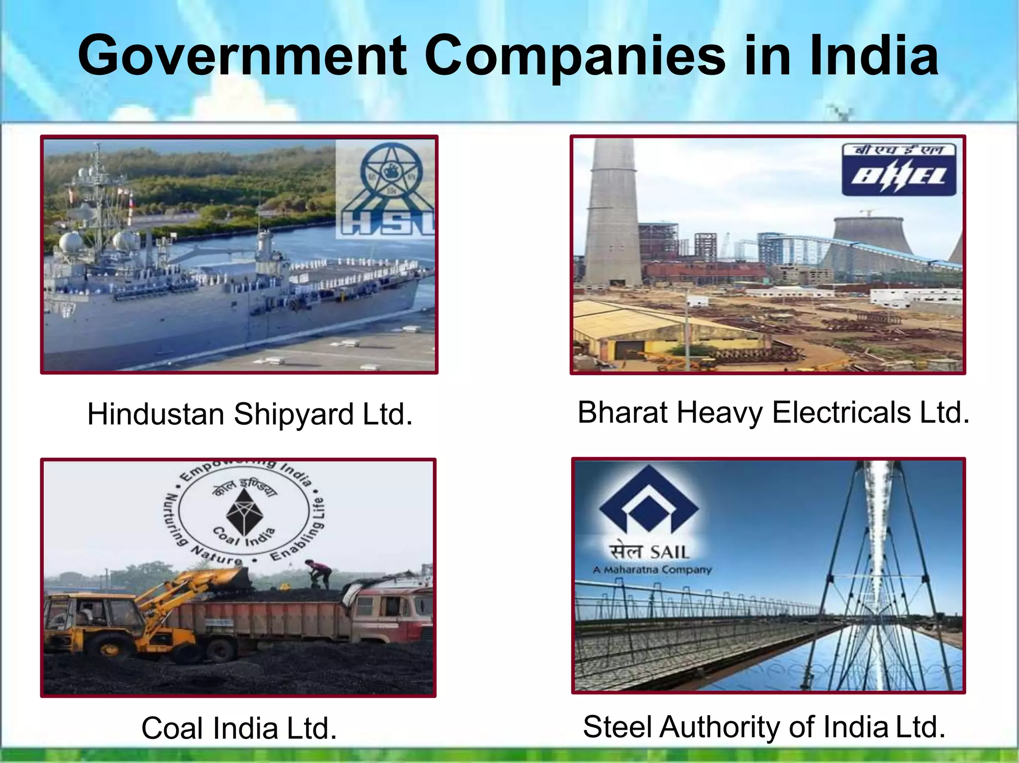 Government Companies in India
Steel Authority of India Ltd.
Bharat Heavy Electricals Ltd.Hindustan Shipyard Ltd.
Coal India Ltd.
 