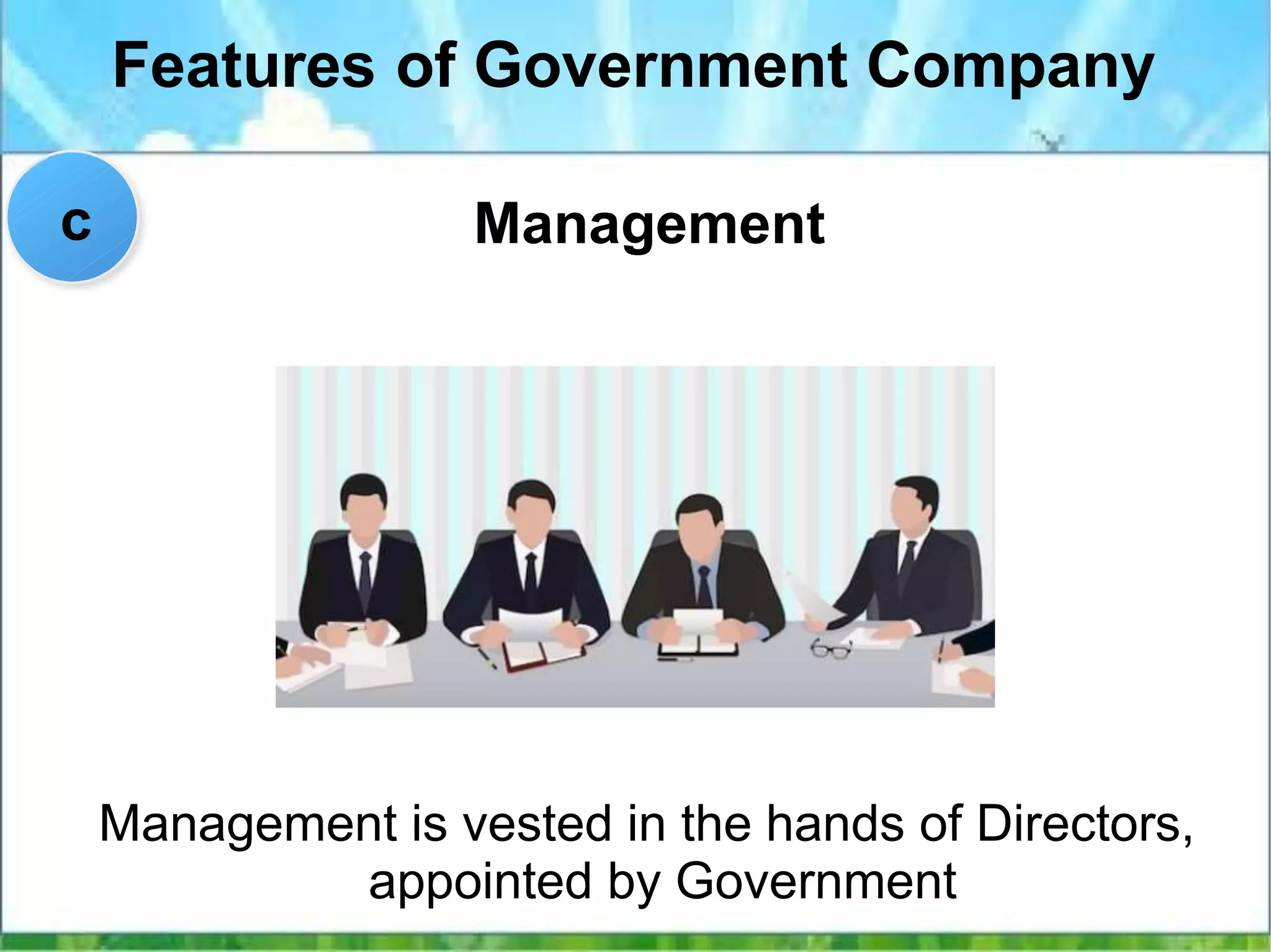 Features of Government Company
Management
Management is vested in the hands of Directors,
appointed by Government
c
 