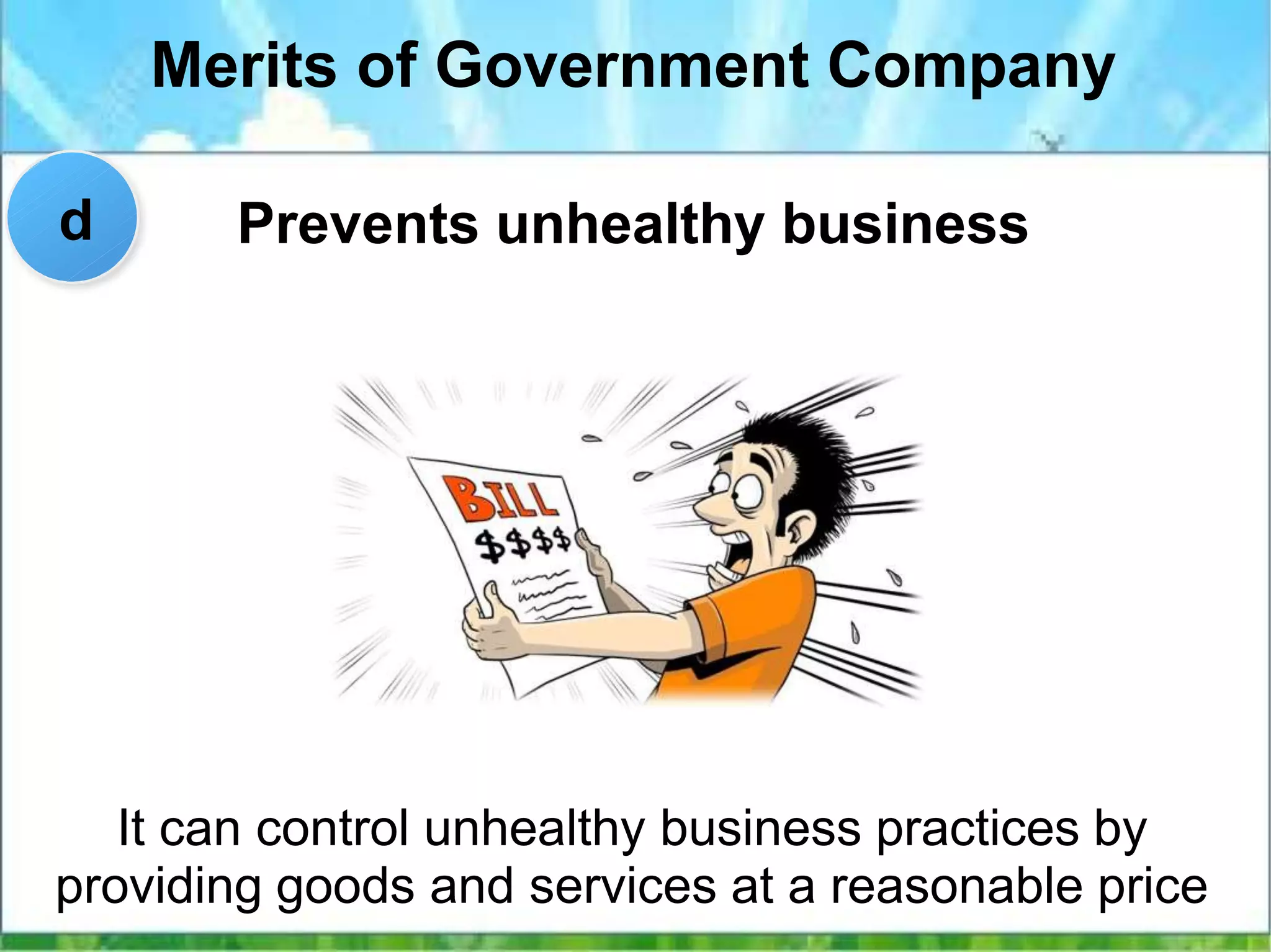 Merits of Government Company
Prevents unhealthy business
It can control unhealthy business practices by
providing goods and services at a reasonable price
d
 