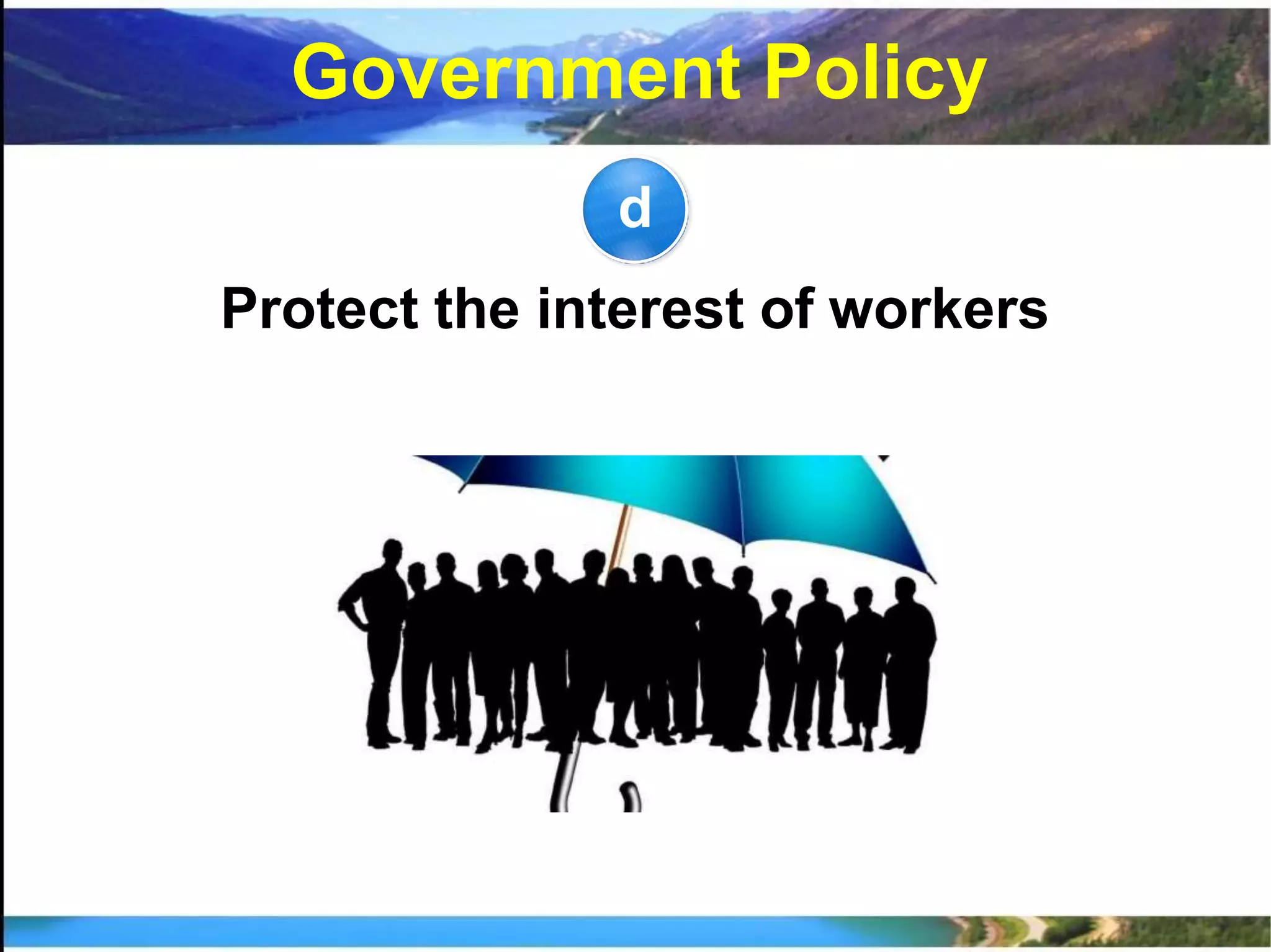 d
Protect the interest of workers
Government Policy
 