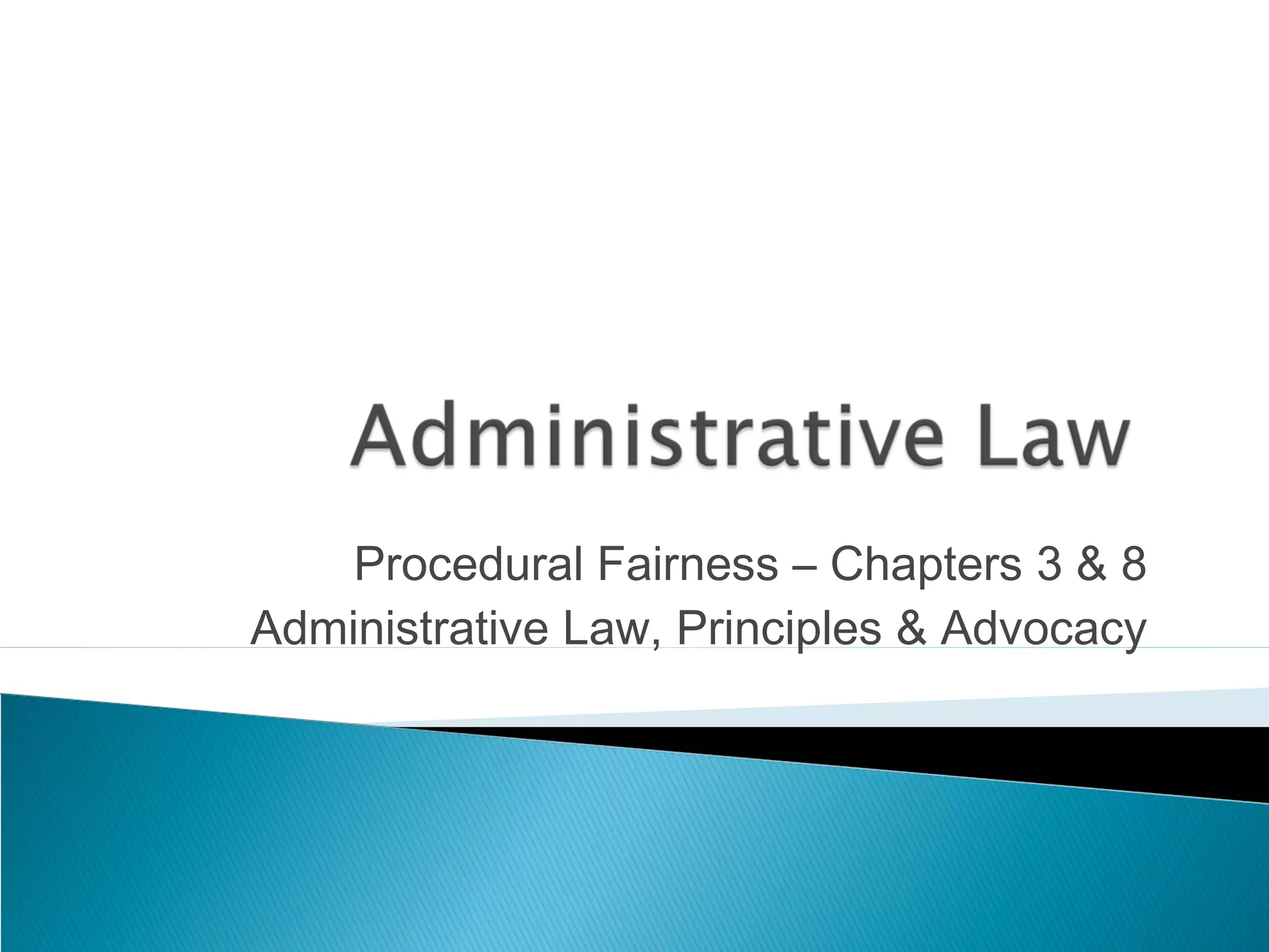 Procedural Fairness – Chapters 3 & 8
Administrative Law, Principles & Advocacy

 
