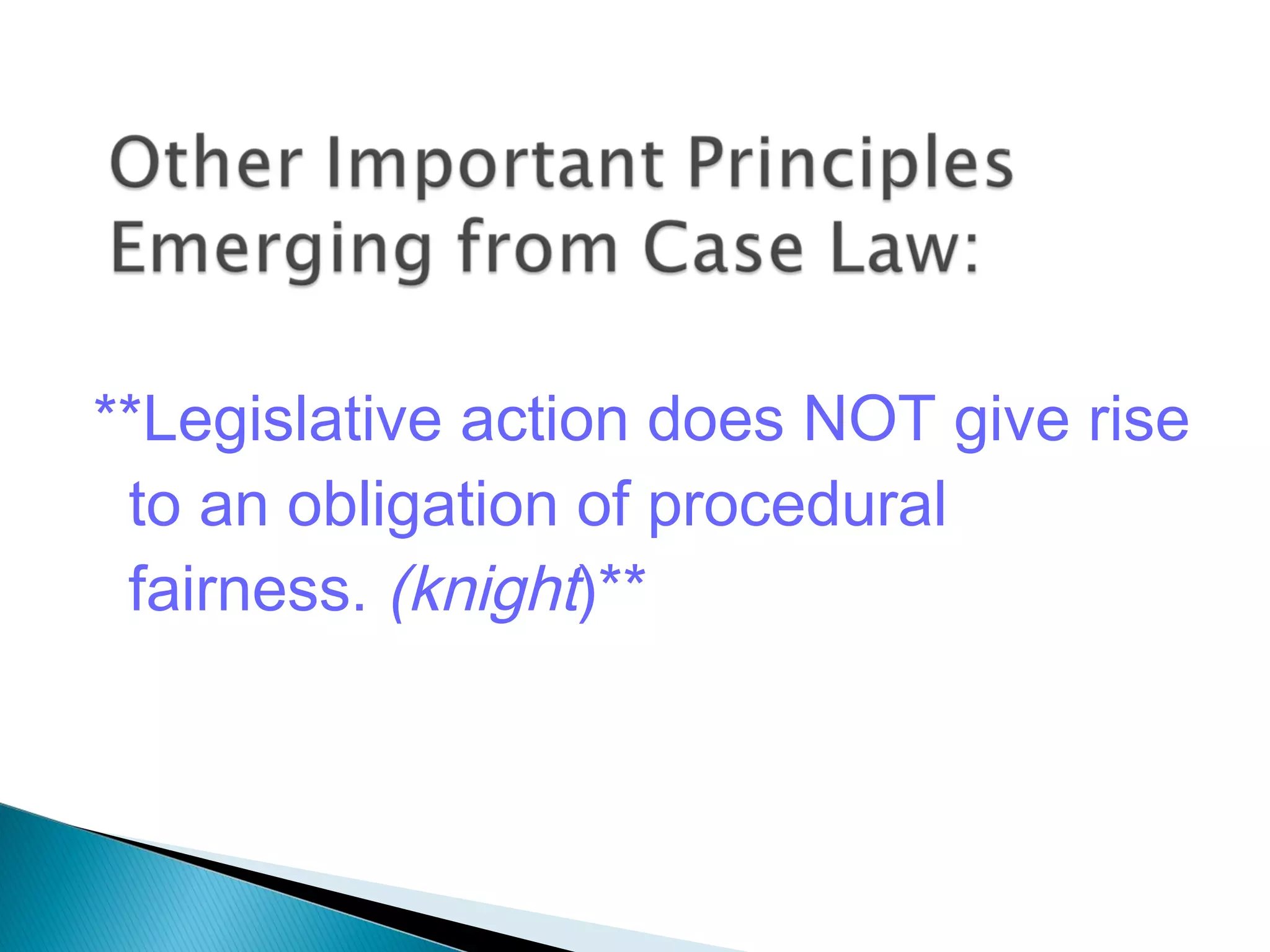 **Legislative action does NOT give rise
to an obligation of procedural
fairness. (knight)**

 