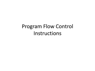 Program Flow Control
Instructions
 