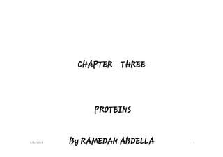 CHAPTER THREE
PROTEINS
By RAMEDAN ABDELLA
11/5/2023 1
 