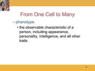 From One Cell to Many
– phenotype
  • the observable characteristic of a
    person, including appearance,
    personality, intelligence, and all other
    traits




                                               8
 