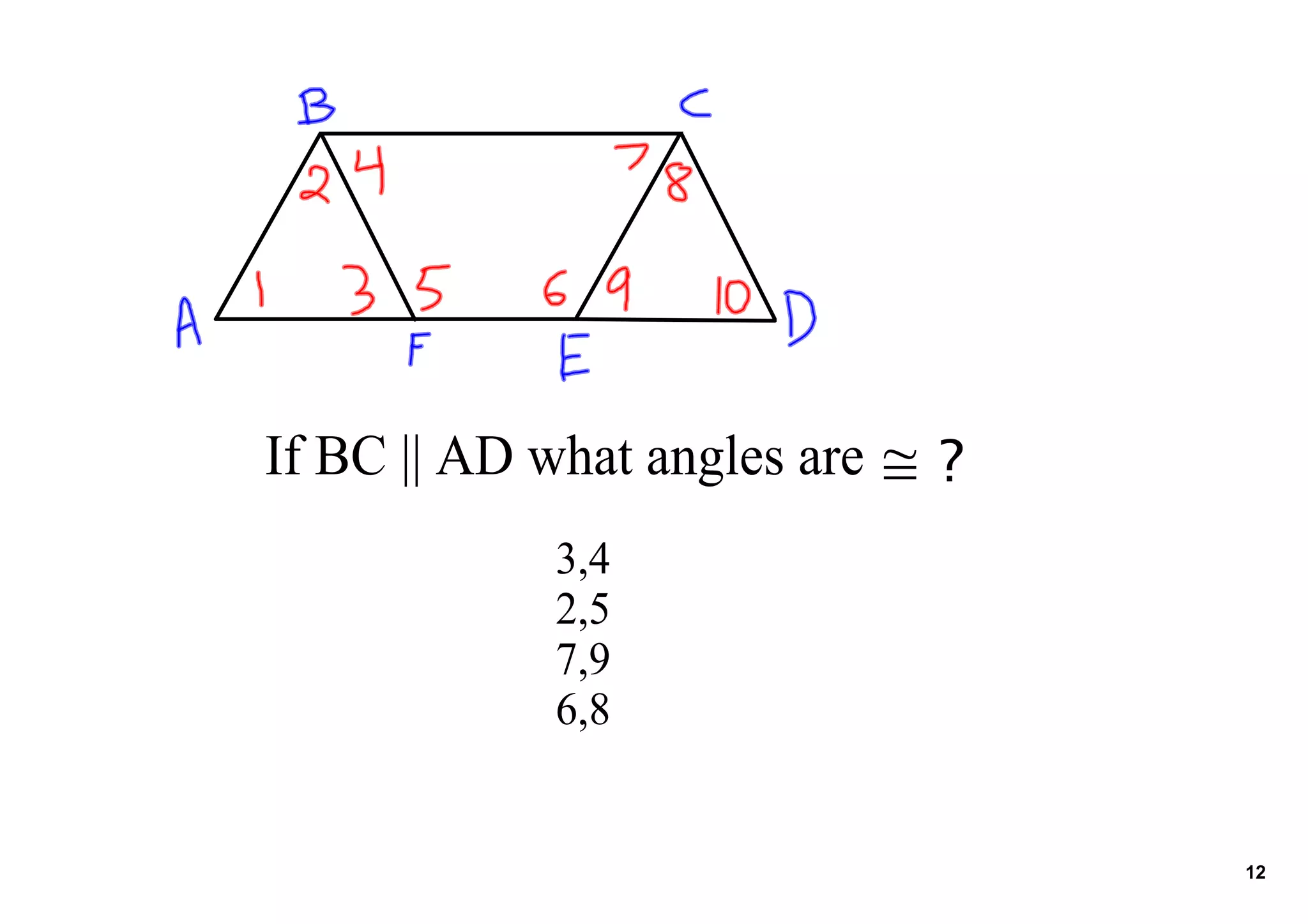 If BC || AD what angles are ≅ ?
3,4
2,5
7,9
6,8
12