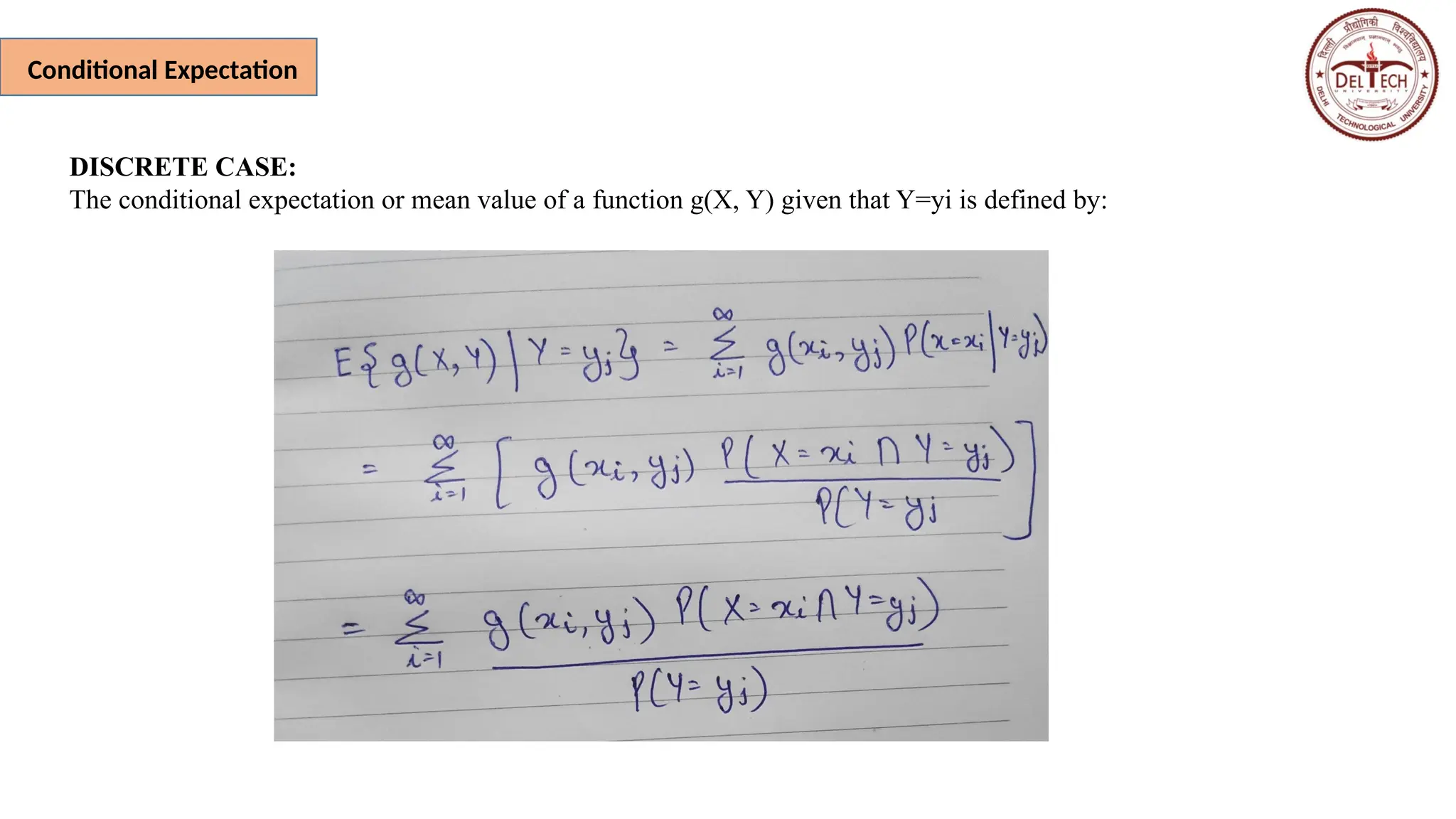 Conditional Expectation
DISCRETE CASE:
The conditional expectation or mean value of a function g(X, Y) given that Y=yi is defined by:
 