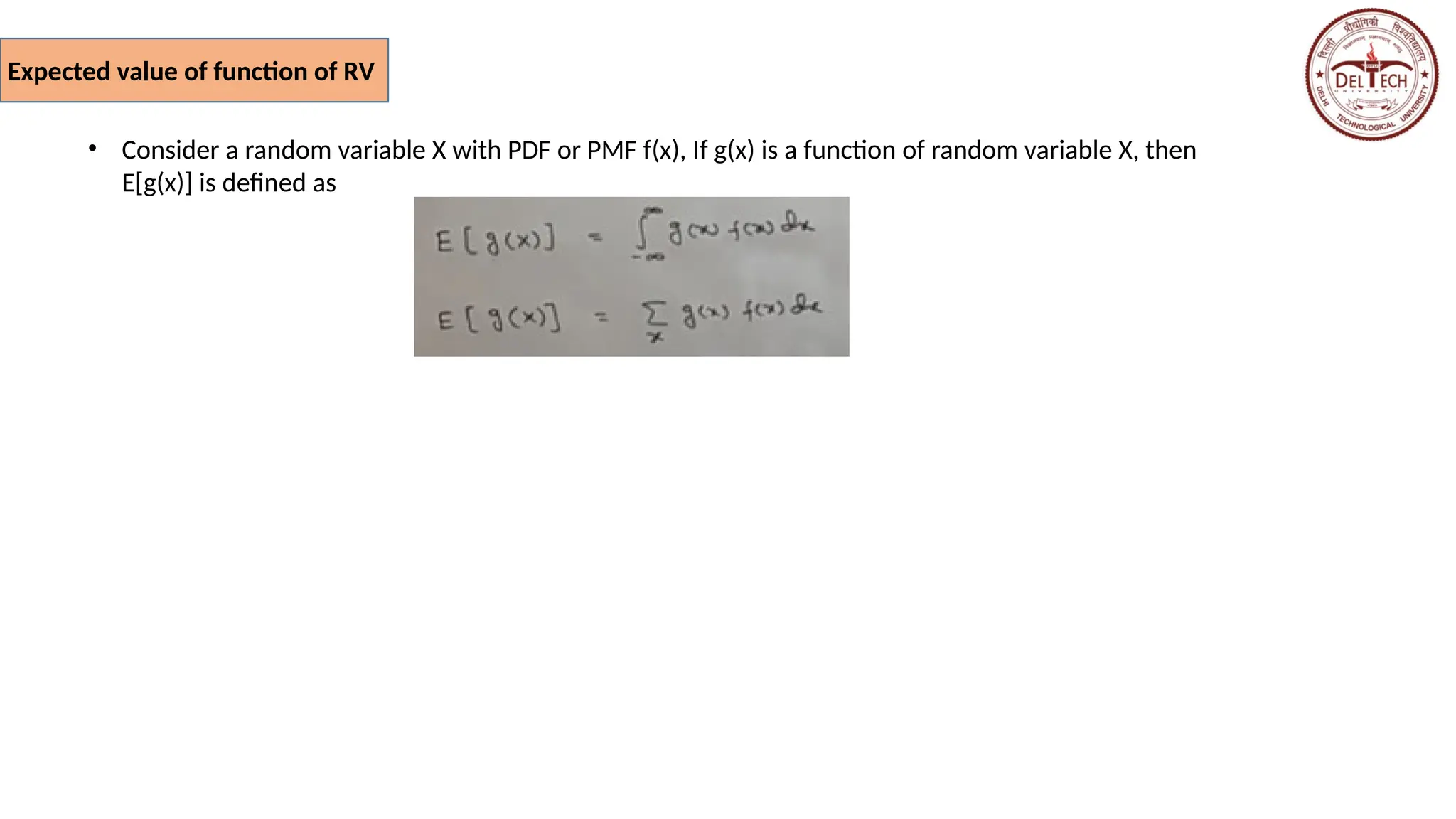 Expected value of function of RV
• Consider a random variable X with PDF or PMF f(x), If g(x) is a function of random variable X, then
E[g(x)] is defined as
 